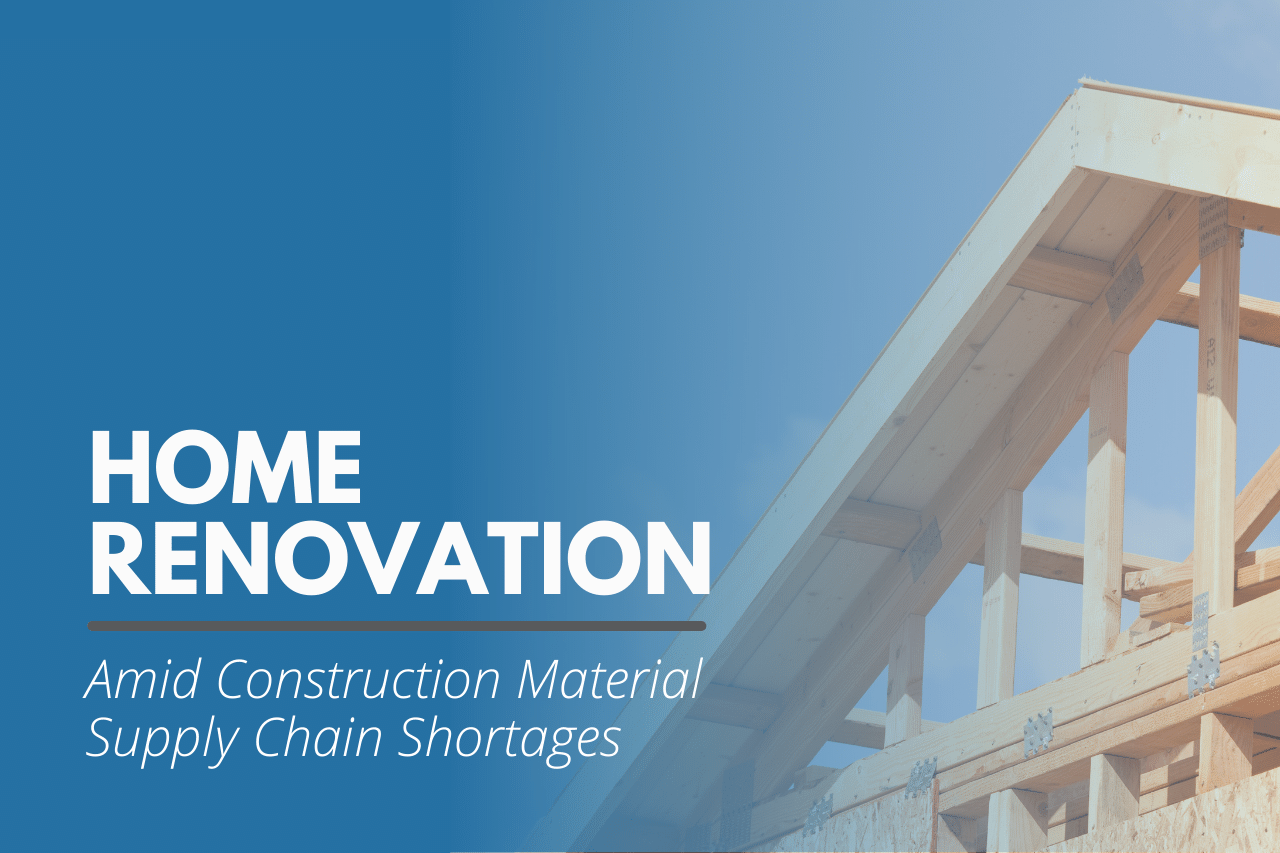 Home Renovation Decisions Amid Construction Material Supply Chain Shortages